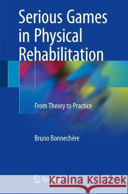 Serious Games in Physical Rehabilitation: From Theory to Practice Bonnechère, Bruno 9783319661216 Springer