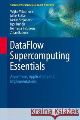 Dataflow Supercomputing Essentials: Algorithms, Applications and Implementations Milutinovic, Veljko 9783319661247