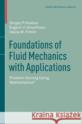 Foundations of Fluid Mechanics with Applications: Problem Solving Using Mathematica(r) Kiselev, Sergey P. 9783319661483