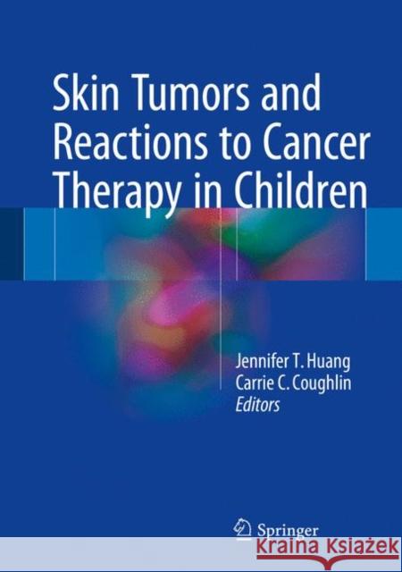 Skin Tumors and Reactions to Cancer Therapy in Children Jennifer Huang Carrie Coughlin 9783319661995