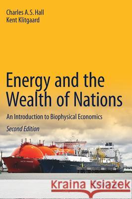 Energy and the Wealth of Nations: An Introduction to Biophysical Economics Hall, Charles A. S. 9783319662176