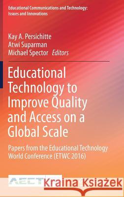 Educational Technology to Improve Quality and Access on a Global Scale: Papers from the Educational Technology World Conference (Etwc 2016) Persichitte, Kay a. 9783319662268