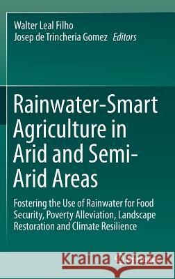 Rainwater-Smart Agriculture in Arid and Semi-Arid Areas: Fostering the Use of Rainwater for Food Security, Poverty Alleviation, Landscape Restoration Leal Filho, Walter 9783319662381 Springer