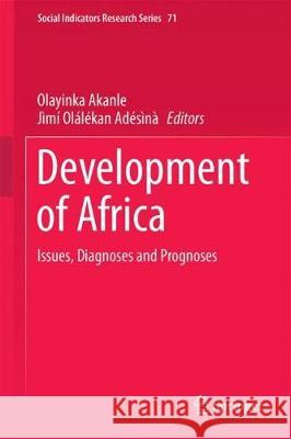 The Development of Africa: Issues, Diagnoses and Prognoses Akanle, Olayinka 9783319662411 Springer