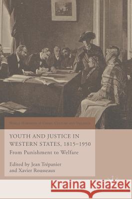 Youth and Justice in Western States, 1815-1950: From Punishment to Welfare Trépanier, Jean 9783319662442 Palgrave MacMillan