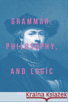 Grammar, Philosophy, and Logic Bruce Silver 9783319662565