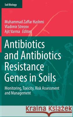 Antibiotics and Antibiotics Resistance Genes in Soils: Monitoring, Toxicity, Risk Assessment and Management Hashmi, Muhammad Zaffar 9783319662596 Springer