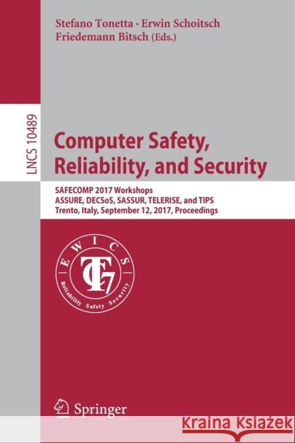 Computer Safety, Reliability, and Security: Safecomp 2017 Workshops, Assure, Decsos, Sassur, Telerise, and Tips, Trento, Italy, September 12, 2017, Pr Tonetta, Stefano 9783319662831 Springer