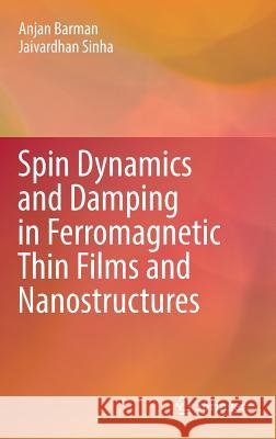 Spin Dynamics and Damping in Ferromagnetic Thin Films and Nanostructures Anjan Barman Jaivardhan Sinha 9783319662954 Springer