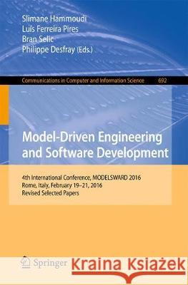 Model-Driven Engineering and Software Development: 4th International Conference, Modelsward 2016, Rome, Italy, February 19-21, 2016, Revised Selected Hammoudi, Slimane 9783319663012 Springer