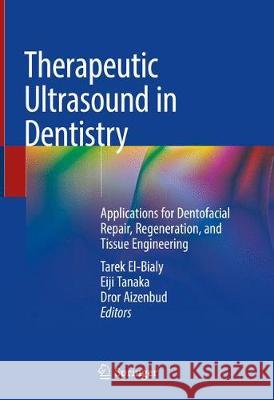 Therapeutic Ultrasound in Dentistry: Applications for Dentofacial Repair, Regeneration, and Tissue Engineering El-Bialy, Tarek 9783319663227 Springer