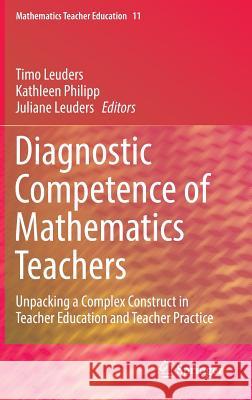 Diagnostic Competence of Mathematics Teachers: Unpacking a Complex Construct in Teacher Education and Teacher Practice Leuders, Timo 9783319663258 Springer