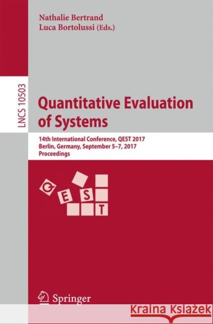 Quantitative Evaluation of Systems: 14th International Conference, Qest 2017, Berlin, Germany, September 5-7, 2017, Proceedings Bertrand, Nathalie 9783319663340 Springer