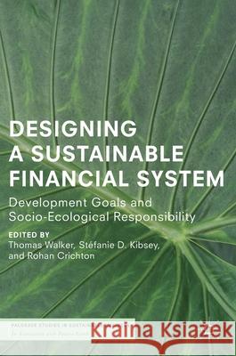 Designing a Sustainable Financial System: Development Goals and Socio-Ecological Responsibility Walker, Thomas 9783319663869 Palgrave MacMillan
