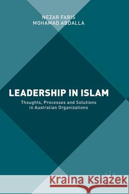 Leadership in Islam: Thoughts, Processes and Solutions in Australian Organizations Faris, Nezar 9783319664408 Palgrave MacMillan