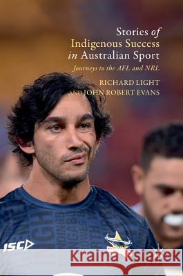 Stories of Indigenous Success in Australian Sport: Journeys to the Afl and Nrl Light, Richard 9783319664491 Palgrave MacMillan