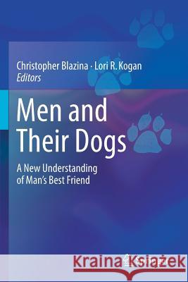 Men and Their Dogs: A New Understanding of Man's Best Friend Blazina, Christopher 9783319664859