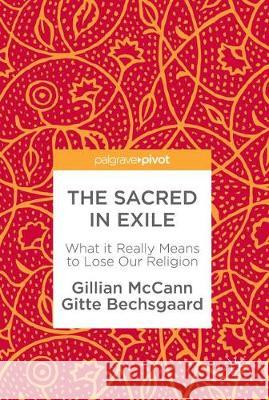 The Sacred in Exile: What It Really Means to Lose Our Religion McCann, Gillian 9783319664989 Palgrave MacMillan