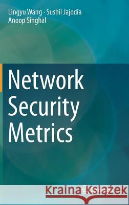 Network Security Metrics Lingyu Wang Sushil Jajodia Anoop Singhal 9783319665047 Springer