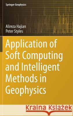 Application of Soft Computing and Intelligent Methods in Geophysics Alireza Hajian Peter Styles 9783319665313 Springer