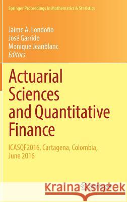 Actuarial Sciences and Quantitative Finance: Icasqf2016, Cartagena, Colombia, June 2016 Londoño, Jaime A. 9783319665344 Springer