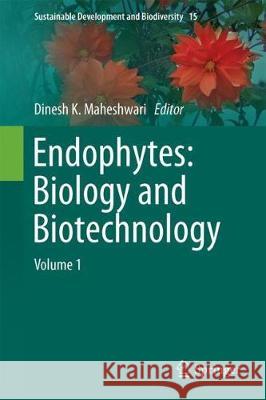 Endophytes: Biology and Biotechnology: Volume 1 Maheshwari, Dinesh K. 9783319665405