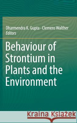 Behaviour of Strontium in Plants and the Environment Dharmendra K. Gupta Clemens Walther 9783319665733