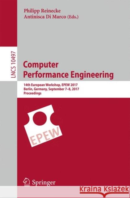Computer Performance Engineering: 14th European Workshop, Epew 2017, Berlin, Germany, September 7-8, 2017, Proceedings Reinecke, Philipp 9783319665825 Springer