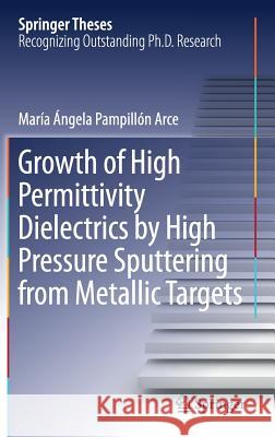 Growth of High Permittivity Dielectrics by High Pressure Sputtering from Metallic Targets Maria Angela Pampillo 9783319666068 Springer