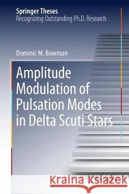 Amplitude Modulation of Pulsation Modes in Delta Scuti Stars Dominic Bowman 9783319666488 Springer
