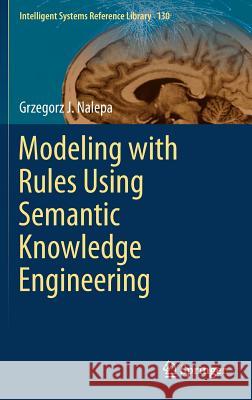 Modeling with Rules Using Semantic Knowledge Engineering Grzegorz J. Nalepa 9783319666549 Springer
