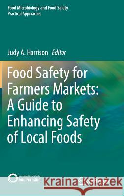Food Safety for Farmers Markets: A Guide to Enhancing Safety of Local Foods Judy A. Harrison 9783319666877 Springer