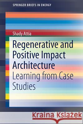 Regenerative and Positive Impact Architecture: Learning from Case Studies Attia, Shady 9783319667171 Springer