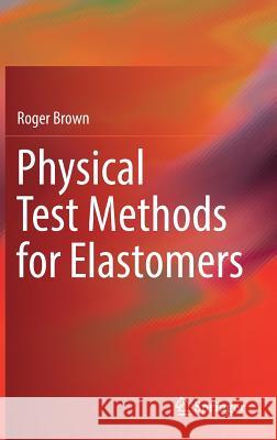 Physical Test Methods for Elastomers Roger Brown 9783319667263 Springer