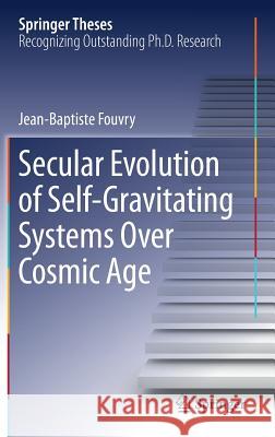 Secular Evolution of Self-Gravitating Systems Over Cosmic Age Jean-Baptiste Fouvry 9783319667591 Springer