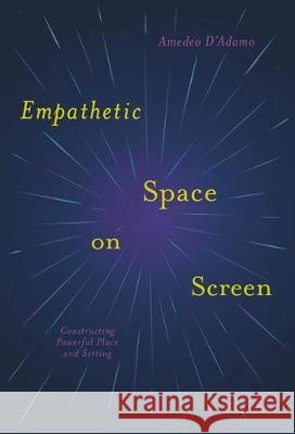 Empathetic Space on Screen: Constructing Powerful Place and Setting D'Adamo, Amedeo 9783319667713 