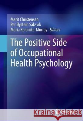 The Positive Side of Occupational Health Psychology Marit Christensen Per Oystein Saksvik Maria Karanika-Murray 9783319667805