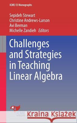Challenges and Strategies in Teaching Linear Algebra Sepideh Stewart Christine Andrews-Larson Avi Berman 9783319668109 Springer