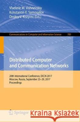 Distributed Computer and Communication Networks: 20th International Conference, Dccn 2017, Moscow, Russia, September 25-29, 2017, Proceedings Vishnevskiy, Vladimir M. 9783319668352
