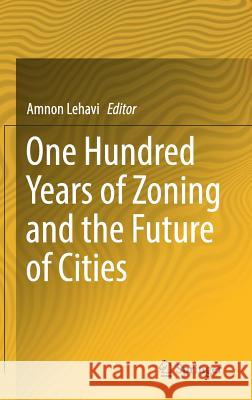 One Hundred Years of Zoning and the Future of Cities Amnon Lehavi 9783319668680 Springer
