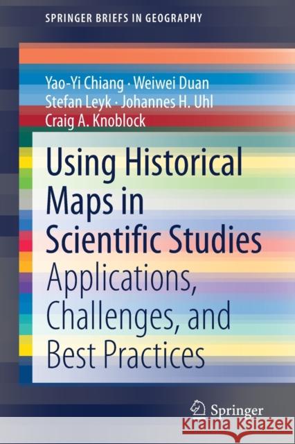 Using Historical Maps in Scientific Studies: Applications, Challenges, and Best Practices Chiang, Yao-Yi 9783319669076 Springer