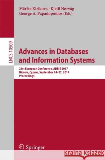 Advances in Databases and Information Systems: 21st European Conference, Adbis 2017, Nicosia, Cyprus, September 24-27, 2017, Proceedings Kirikova, Mārīte 9783319669168 Springer