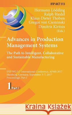 Advances in Production Management Systems. the Path to Intelligent, Collaborative and Sustainable Manufacturing: Ifip Wg 5.7 International Conference, Lödding, Hermann 9783319669229 Springer
