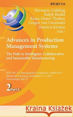 Advances in Production Management Systems. the Path to Intelligent, Collaborative and Sustainable Manufacturing: Ifip Wg 5.7 International Conference, Lödding, Hermann 9783319669250 Springer