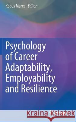 Psychology of Career Adaptability, Employability and Resilience Kobus Maree 9783319669533 Springer