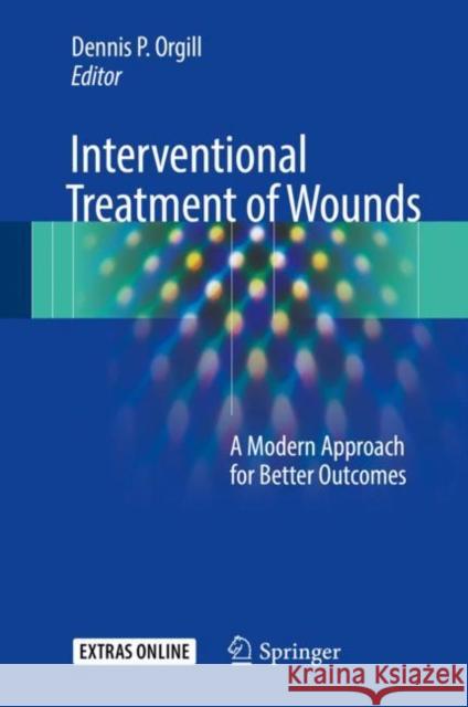 Interventional Treatment of Wounds: A Modern Approach for Better Outcomes Orgill, Dennis P. 9783319669892 Springer