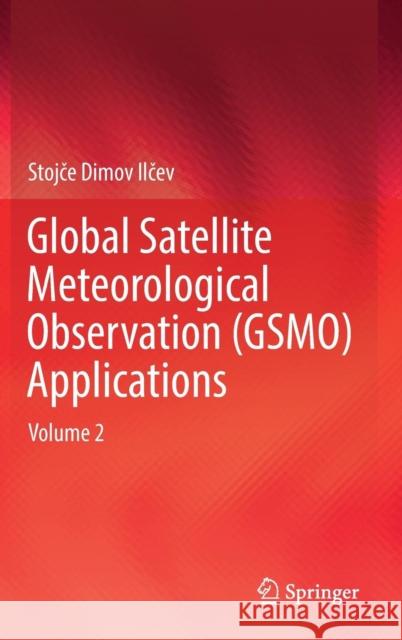 Global Satellite Meteorological Observation (Gsmo) Applications: Volume 2 Ilčev, Stojče Dimov 9783319670461