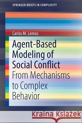 Agent-Based Modeling of Social Conflict: From Mechanisms to Complex Behavior Lemos, Carlos M. 9783319670492 Springer