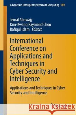 International Conference on Applications and Techniques in Cyber Security and Intelligence: Applications and Techniques in Cyber Security and Intellig Abawajy, Jemal 9783319670706