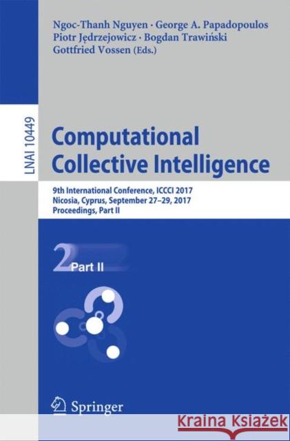 Computational Collective Intelligence: 9th International Conference, ICCCI 2017, Nicosia, Cyprus, September 27-29, 2017, Proceedings, Part II Nguyen, Ngoc Thanh 9783319670768
